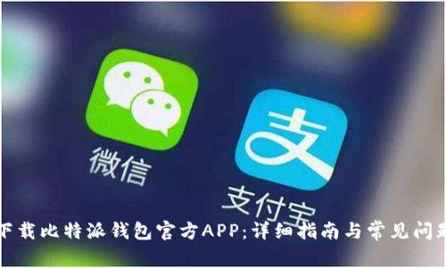 如何下载比特派钱包官方APP：详细指南与常见问题解答
