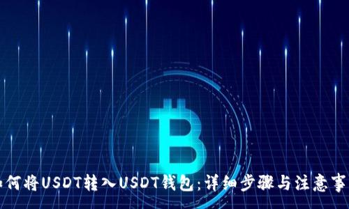 :
如何将USDT转入USDT钱包：详细步骤与注意事项