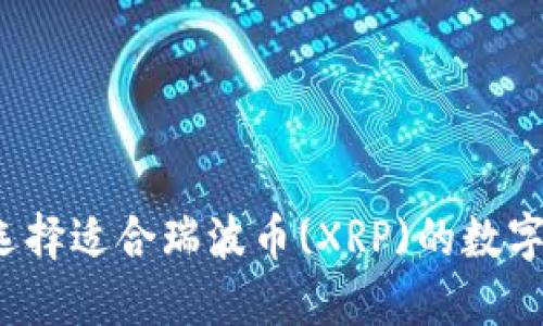 如何选择适合瑞波币(XRP)的数字钱包？