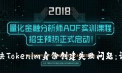 如何解决Tokenim身份创建失败问题：详细指南