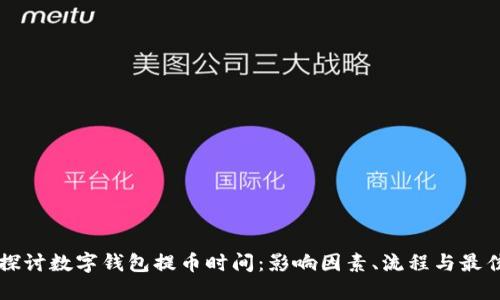 深入探讨数字钱包提币时间：影响因素、流程与最佳实践
