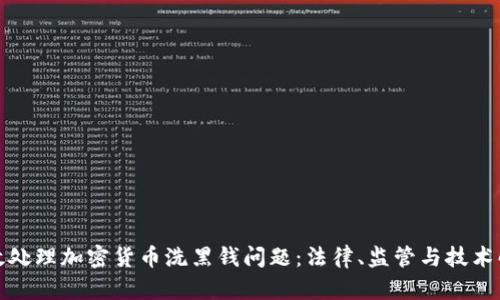 如何有效处理加密货币洗黑钱问题：法律、监管与技术解决方案