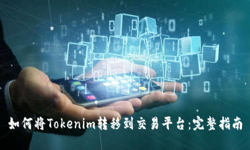 如何将Tokenim转移到交易平台：完整指南