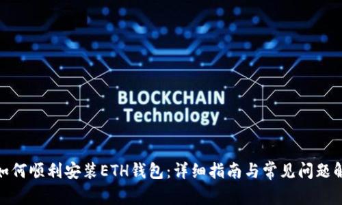 : 如何顺利安装ETH钱包：详细指南与常见问题解答