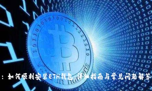 : 如何顺利安装ETH钱包：详细指南与常见问题解答