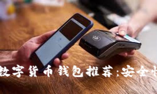 2023年最值得信赖的数字货币钱包推荐：安全性、易用性与功能性并重