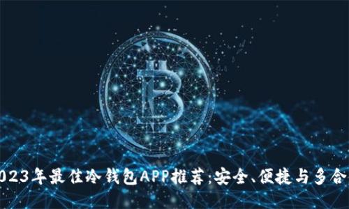 2023年最佳冷钱包APP推荐：安全、便捷与多合一