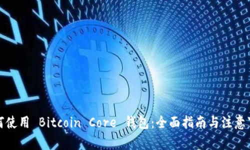 如何使用 Bitcoin Core 钱包：全面指南与注意事项