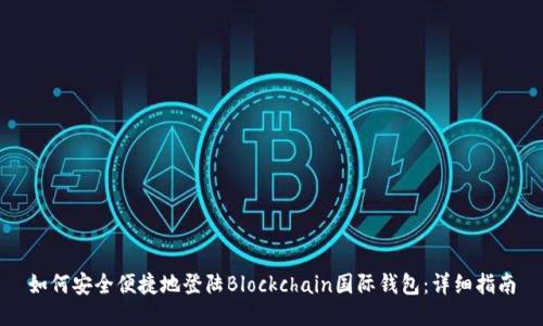 如何安全便捷地登陆Blockchain国际钱包：详细指南