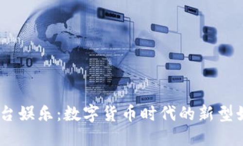 USDT平台娱乐：数字货币时代的新型娱乐方式
