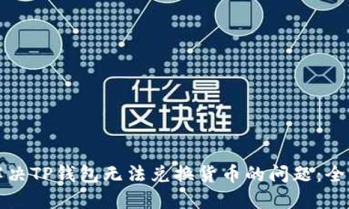 如何解决TP钱包无法兑换货币的问题：全面指南