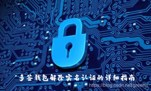 多签钱包解除实名认证的详细指南