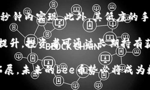 柴基/柴基  bee币官网介绍：全新数字货币的先锋平台  
关键字/关键字 bee币, 数字货币, 加密货币, 区块链技术  

什么是bee币？
bee币，是一种新兴的数字货币，随着区块链技术的普及和发展，它正逐步成为各类投资者关注的焦点。bee币以其独特的技术架构和社区驱动的发展模式，吸引了众多用户的参与。在现代金融体系中，数字货币不仅代表了一种新的支付方式，还成为了投资新未来的重要组成部分。

bee币的设计目标是为了提供安全、高效和去中心化的交易方式，使得用户能够在全球范围内快速、便捷地进行资金的转移和交易。与传统金融体系相比，bee币的交易成本更低，且能够有效降低交易时间，用户仅需通过智能手机或电脑即可实现资金的自由流转。

bee币的技术背景
bee币基于最新的区块链技术，利用去中心化的网络结构，确保每一笔交易都能够被透明、安全地记录。其本质是一种分布式账本技术，每个用户都可以对网络中的交易进行验证，从而形成了信任机制。

bee币的核心技术包括智能合约、加密算法和节点共识机制。智能合约是一种自动执行的合同，可以在不依赖中介的情况下实现合约内容的自动执行；加密算法则确保数据的安全性和隐私性；节点共识机制提供了维护网络安全的基础，让所有参与者都能共同决定网络状态。

为何选择bee币？
选择bee币的理由有很多。首先，bee币的交易速度相对较快，用户只需几秒钟就能完成一次交易。这是因为bee币采用了先进的共识算法，有效减少了交易确认的时间。

其次，bee币的安全性得到了广泛认可。通过加密技术，用户的资金和个人信息得到了充分保护，防止了未授权访问和网络攻击。此外，bee币的去中心化特点使得任何一方无法控制网络，增强了交易的安全性和可靠性。

最后，bee币还拥有良好的社区氛围，用户可以在社区中分享经验、相互支持，促进bee币生态的良性发展。这种社区驱动的发展模式使得用户不仅仅是投资者，更是项目的参与者和推动者。

如何获取bee币？
获取bee币的方式主要有两种：购买和挖矿。用户可以通过多种交易所平台进行购买，通常支持法币和其他加密货币进行交易。此外，购买bee币的用户也可以通过一些现货交易市场进行交换。

另一个获取bee币的方法是通过挖矿。在专用的挖矿平台上，用户可以使用计算设备进行挖矿，以此获得相应的bee币。挖矿过程需要消耗一定的计算资源和电力，但其获得的回报是可观的。

bee币的未来展望
bee币作为一款新兴的数字货币，其未来的发展潜力无限。首先，随着全球经济和金融市场对数字货币的接受度提高，bee币有可能会逐渐成为各大电商平台的支付方式。此外，随着越来越多的企业开始接受数字货币，bee币的使用场景将不断扩展。

其次，bee币正在积极推进其区块链技术的创新，预计未来会推出更多的功能与应用，通过不断提升用户体验。在投资方面，随着更多的机构投资者关注bee币，市场流动性将进一步增强。

总之，bee币不仅是一种新兴的数字货币，更是未来金融体系变革的先行者。通过全新的技术架构、社区驱动的发展模式，bee币无疑将在数字经济的浪潮中占据一席之地。

相关问题一：如何确保bee币的交易安全性？
交易安全性是用户选择任何数字货币时最为关注的问题之一。为了确保bee币的交易安全性，平台采用了多重安全机制。首先，所有的交易过程均被加密，确保用户的资金在传输过程中不被窃取。

其次，bee币平台定期进行系统安全审计，通过检测和修复潜在的安全漏洞，确保系统能抵御用户信息被滥用的风险。此外，用户还可以使用双重身份验证，提高账户的安全性。这种额外的安全保护层可以有效地防止未经授权的访问，从而保护用户资金的安全。

对于投资者而言，选择一个信誉良好的交易所非常重要。用户在进行bee币交易时，可以选择官方推荐的交易平台或在社区中查询口碑较好的交易所。总之，通过技术和制度的双重保障，bee币将致力于为用户提供安全、放心的交易环境。

相关问题二：bee币与其他数字货币的区别？
与市面上众多数字货币相比，bee币具有独特的优势与特点。首先，bee币致力于成为普通用户的数字货币，其设计初衷是为用户提供更方便、更低成本的交易方式。在这一点上，相较于比特币等数字货币，bee币更贴近普通用户的需求。

其次，bee币的创新点在于其智能合约功能，其在交易过程中可以自动执行合同条款，减少了人为干预带来的风险。相较之下，许多传统数字货币仍然停留在单纯的支付功能上，并未充分利用区块链技术的食品，未能实现其全部潜力。

此外，bee币的社区驱动模式也值得关注，用户不仅是投资者，更是贡献者，能直接参与到项目的开发与治理中，具有更强的归属感。通过这种模式，用户之间的互动能有效提升bee币生态的活跃度，形成良性的循环机制。

相关问题三：如何有效投资bee币？
投资bee币，需谨慎对待，投资者应先了解市场趋势与技术动态。应定期关注项目进展、技术更新以及市场行情，以此做出明智的投资决策。在投资时，建议采用分散投资的策略，避免将所有资金投入同一种资产。

其次，合理控制仓位，避免过度杠杆的风险。尽管数字货币波动较大，投资者应理性看待，设置止损点，理智退出。同时，建议投资者在不同的交易平台上拥有多个账户，以便于在市场发生波动时能够及时反应。

对于长期投资者而言，保持学习和信息获取的积极性是非常重要的，定期参加相关的在线课程、了解技术进展、与其他投资者交流等，都是提升投资水平的好途径。

相关问题四：bee币的应用场景有哪些？
bee币的应用场景非常广泛，尤其在支付、转账、投资等领域，其都有着独特的优势。在支付方面，越来越多的商户开始接受bee币支付，用户可以在日常消费中使用这一数字货币进行快捷结算。

在跨境转账方面，bee币的优势也十分明显。由传统银行进行跨境汇款通常需要数天的时间，而使用bee币完成转账则能在几秒钟内实现。此外，其低廉的手续费使得用户在进行大额交易时可以节省大笔的费用。

另外，在投资领域，bee币作为新兴数字资产，受到了不少投资者的青睐。随着市场的发展，bee币的价值有望随着需求增加而提升，投资者可通过长期持有获取收益。

总的来说，bee币作为一种新兴的数字货币，其迅速崛起是互联网金融发展的必然结果。随着技术的不断发展与应用的持续拓展，未来的bee币势必将成为数字经济的重要力量。