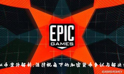 虚拟币案件解析：法律视角下的加密货币争议与解决方案