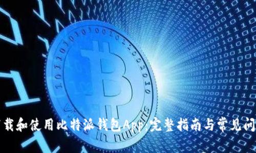 如何下载和使用比特派钱包App：完整指南与常见问题解答