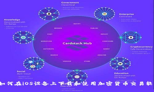  如何在iOS设备上下载和使用加密货币交易软件