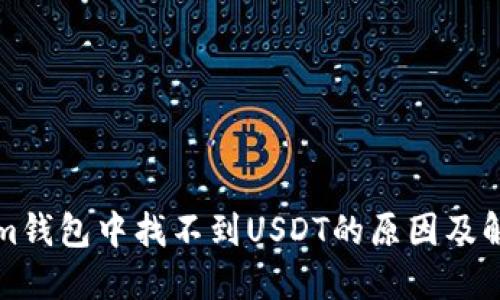 Tokenim钱包中找不到USDT的原因及解决方法