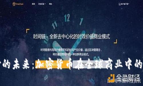 虚拟币支付的未来：加密货币在全球商业中的应用与挑战