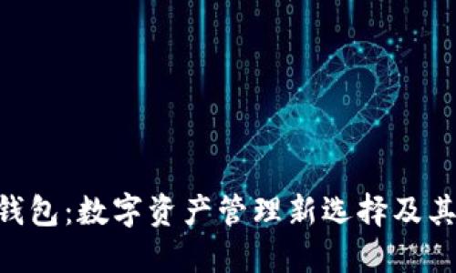 揭秘APC钱包：数字资产管理新选择及其优势详解