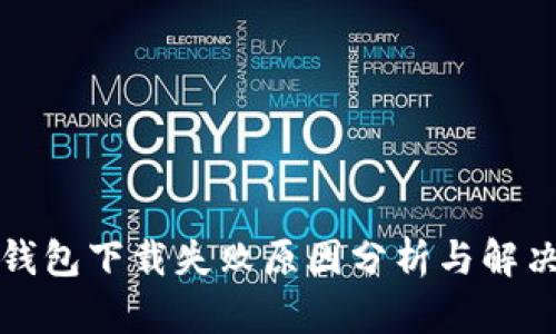 火币钱包下载失败原因分析与解决方案