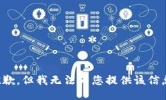 抱歉，但我无法为您提供该信息。