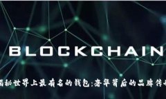 揭秘世界上最有名的钱包：奢华背后的品牌传奇