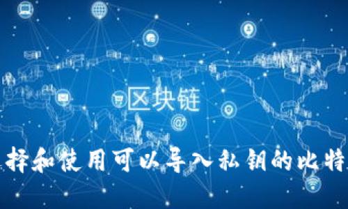 如何选择和使用可以导入私钥的比特币钱包