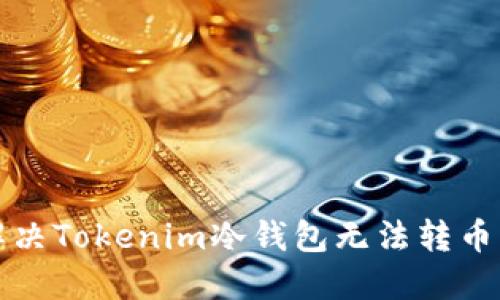 如何解决Tokenim冷钱包无法转币的问题