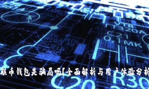 联币钱包是骗局吗？全面解析与用户体验分析