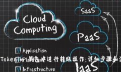 如何在 Tokenim 钱包中进行转账操作：详细步骤和