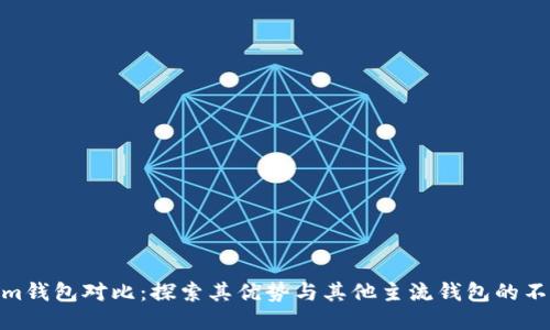 Tokenim钱包对比：探索其优势与其他主流钱包的不同之处