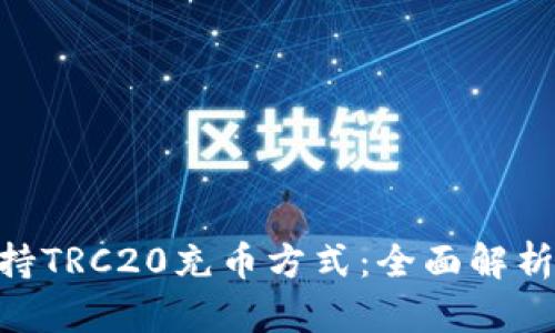 Tokenim支持TRC20充币方式：全面解析及操作指南