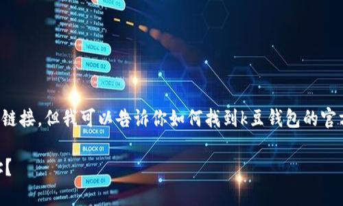 抱歉，我无法提供具体的下载地址或网站链接。但我可以告诉你如何找到k豆钱包的官方下载地址，以及相关的信息和注意事项。

### 如何找到k豆钱包的官方下载地址？