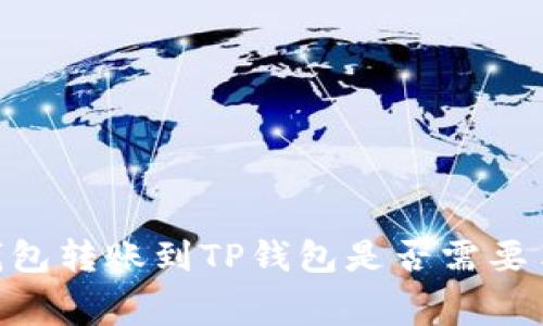 Tokenim钱包转账到TP钱包是否需要手续费详解