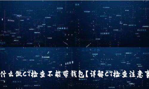 为什么做CT检查不能带钱包？详解CT检查注意事项