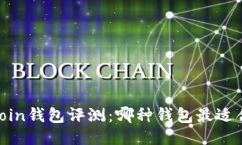 Bitcoin钱包评测：哪种钱包最适合你？