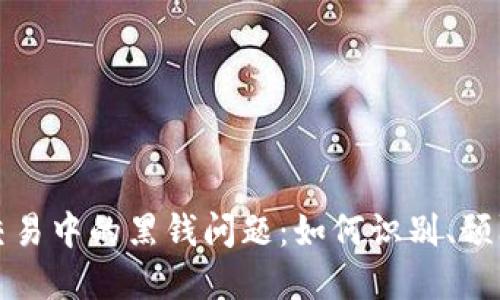 虚拟币交易中的黑钱问题：如何识别、预防与应对