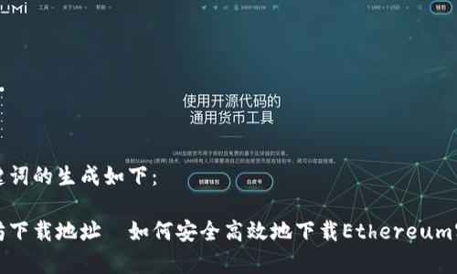 和关键词的生成如下：

以太坊下载地址｜如何安全高效地下载Ethereum客户端