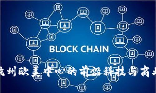 探索杭州欧美中心的前沿科技与商业机会