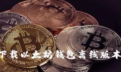 如何安全下载以太坊钱包离线版本：完整指南