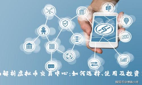 全面解析虚拟币交易中心：如何选择、使用及投资策略