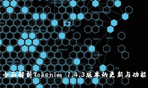 全面解析Tokenim 1.4.3版本的更新与功能