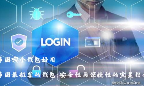 币圈哪个钱包好用

币圈最推荐的钱包：安全性与便捷性的完美结合