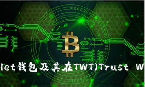 : 全面解析Trust Wallet钱包及其在TWT（Trust Wallet Token）中的应用