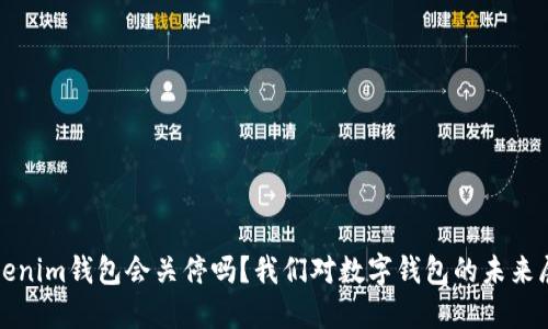Tokenim钱包会关停吗？我们对数字钱包的未来展望