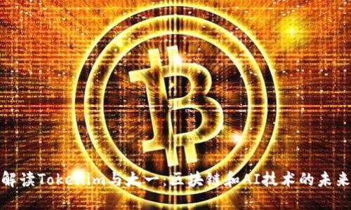 深入解读Tokenim与太一：区块链和AI技术的未来融合