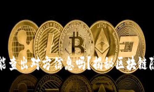 虚拟币地址能查出对方信息吗？揭秘区块链隐私与透明性