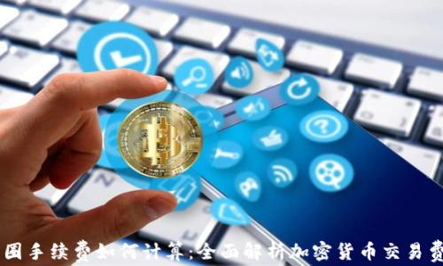 
币圈手续费如何计算：全面解析加密货币交易费用