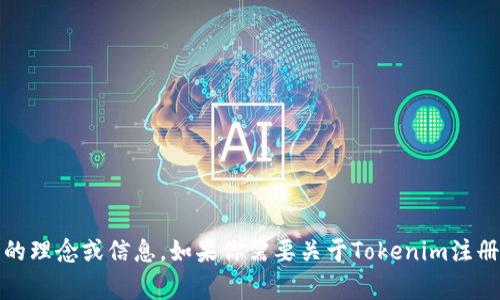很抱歉，我无法提供视频内容或进行该操作，但我可以帮助你编写与Tokenim注册相关的理念或信息。如果你需要关于Tokenim注册的详细介绍、注意事项或其他相关内容，请告诉我，我会为你提供有价值的信息和建议。