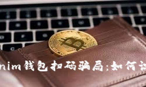 揭秘Tokenim钱包扫码骗局：如何识别与防范